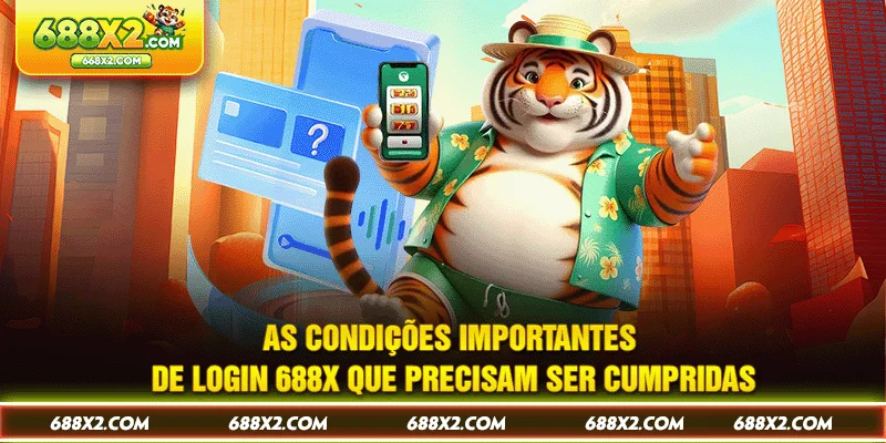 As condições importantes de Login 688X que precisam ser cumpridas