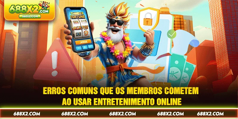 Erros comuns que os membros cometem ao usar entretenimento online